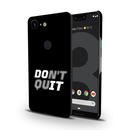 Don't quit Printed Slim Cases and Cover for Pixel 3 XL